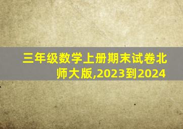 三年级数学上册期末试卷北师大版,2023到2024