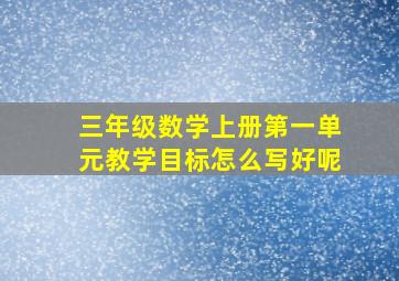 三年级数学上册第一单元教学目标怎么写好呢