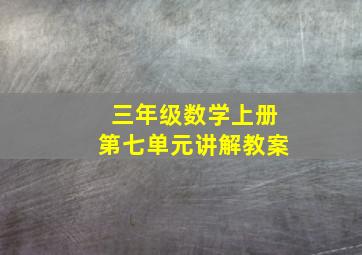 三年级数学上册第七单元讲解教案