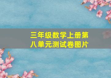 三年级数学上册第八单元测试卷图片