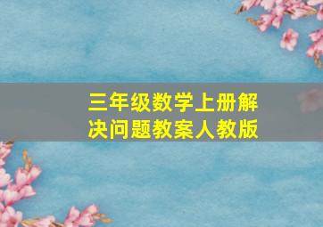 三年级数学上册解决问题教案人教版