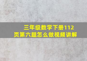 三年级数学下册112页第六题怎么做视频讲解