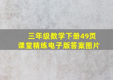 三年级数学下册49页课堂精练电子版答案图片