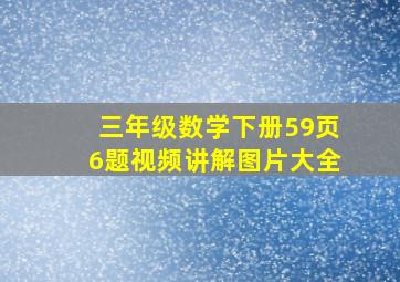 三年级数学下册59页6题视频讲解图片大全