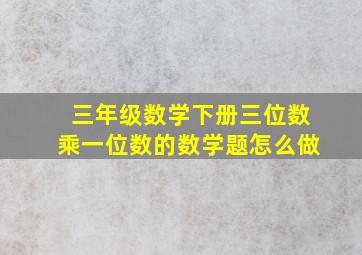 三年级数学下册三位数乘一位数的数学题怎么做