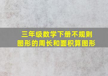 三年级数学下册不规则图形的周长和面积算图形