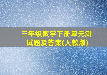 三年级数学下册单元测试题及答案(人教版)