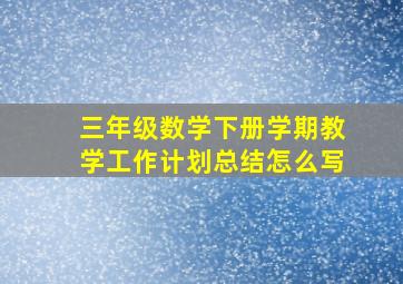 三年级数学下册学期教学工作计划总结怎么写