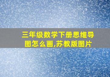 三年级数学下册思维导图怎么画,苏教版图片