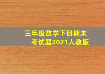 三年级数学下册期末考试题2021人教版