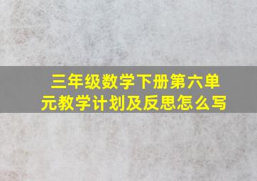 三年级数学下册第六单元教学计划及反思怎么写