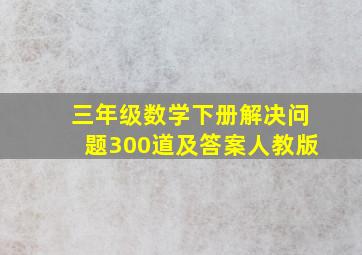 三年级数学下册解决问题300道及答案人教版