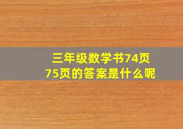 三年级数学书74页75页的答案是什么呢