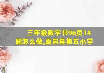 三年级数学书96页14题怎么做,夏邑县第五小学