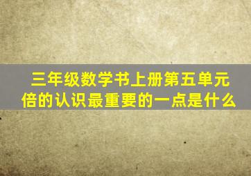 三年级数学书上册第五单元倍的认识最重要的一点是什么