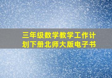 三年级数学教学工作计划下册北师大版电子书