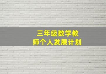 三年级数学教师个人发展计划