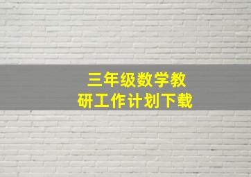 三年级数学教研工作计划下载