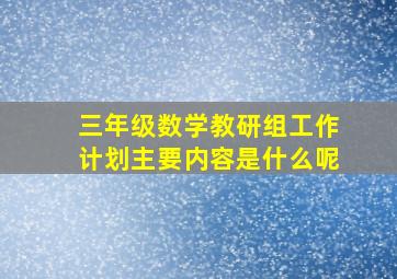 三年级数学教研组工作计划主要内容是什么呢