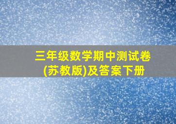 三年级数学期中测试卷(苏教版)及答案下册