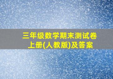 三年级数学期末测试卷上册(人教版)及答案