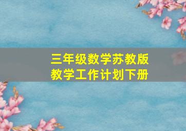 三年级数学苏教版教学工作计划下册