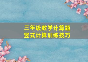 三年级数学计算题竖式计算训练技巧