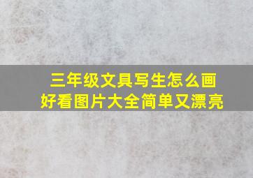 三年级文具写生怎么画好看图片大全简单又漂亮