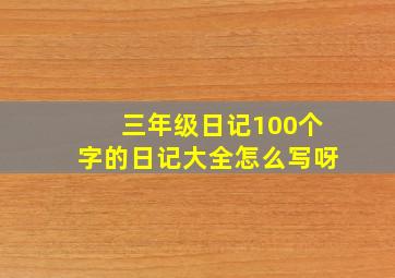 三年级日记100个字的日记大全怎么写呀