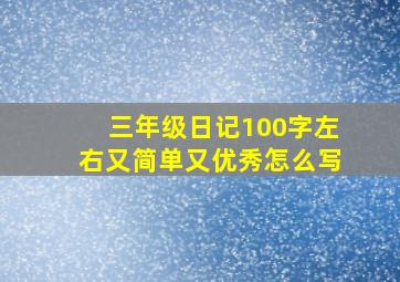 三年级日记100字左右又简单又优秀怎么写