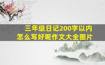 三年级日记200字以内怎么写好呢作文大全图片