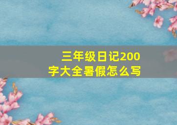 三年级日记200字大全暑假怎么写