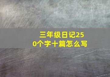 三年级日记250个字十篇怎么写