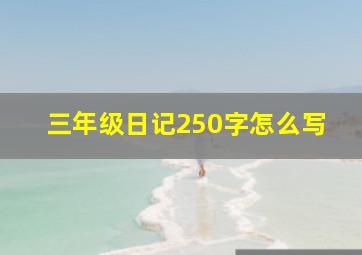 三年级日记250字怎么写