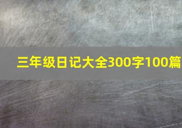 三年级日记大全300字100篇