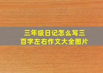 三年级日记怎么写三百字左右作文大全图片