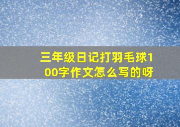 三年级日记打羽毛球100字作文怎么写的呀