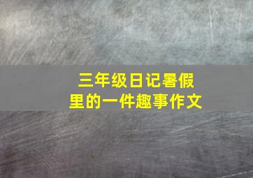 三年级日记暑假里的一件趣事作文