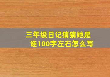 三年级日记猜猜她是谁100字左右怎么写