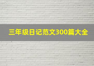 三年级日记范文300篇大全