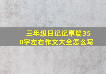 三年级日记记事篇350字左右作文大全怎么写