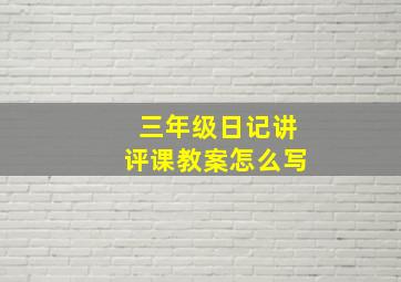 三年级日记讲评课教案怎么写