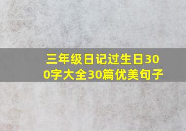 三年级日记过生日300字大全30篇优美句子