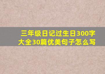 三年级日记过生日300字大全30篇优美句子怎么写