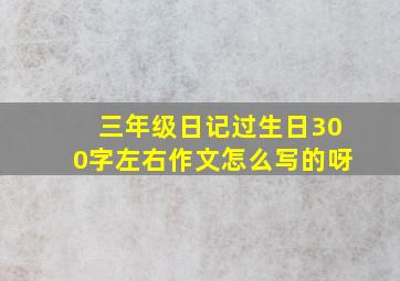 三年级日记过生日300字左右作文怎么写的呀