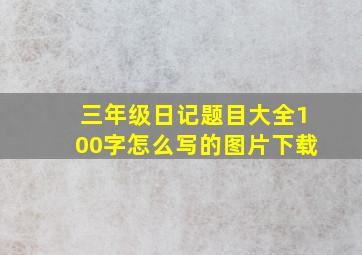 三年级日记题目大全100字怎么写的图片下载