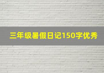 三年级暑假日记150字优秀