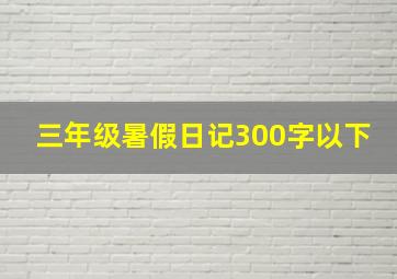 三年级暑假日记300字以下