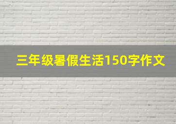 三年级暑假生活150字作文