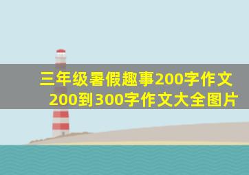 三年级暑假趣事200字作文200到300字作文大全图片